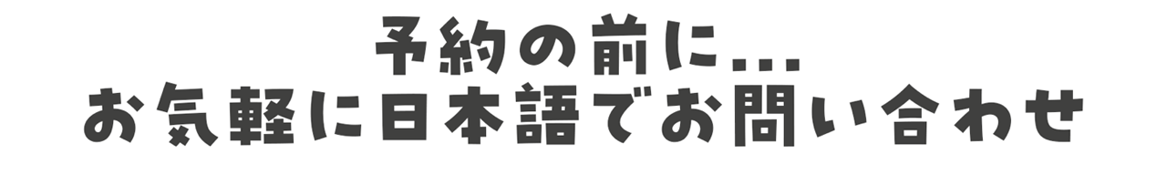 予約の前に...お気軽に日本語でお問い合わせ